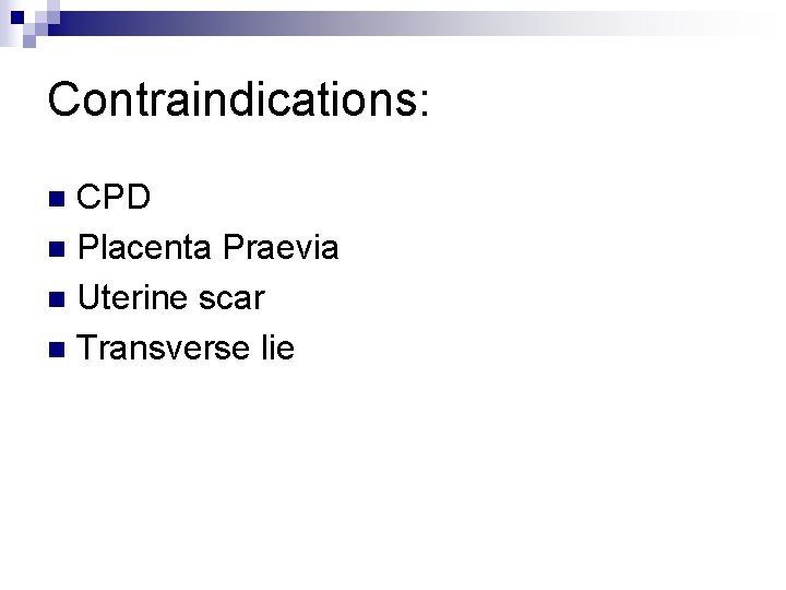 Contraindications: CPD n Placenta Praevia n Uterine scar n Transverse lie n 