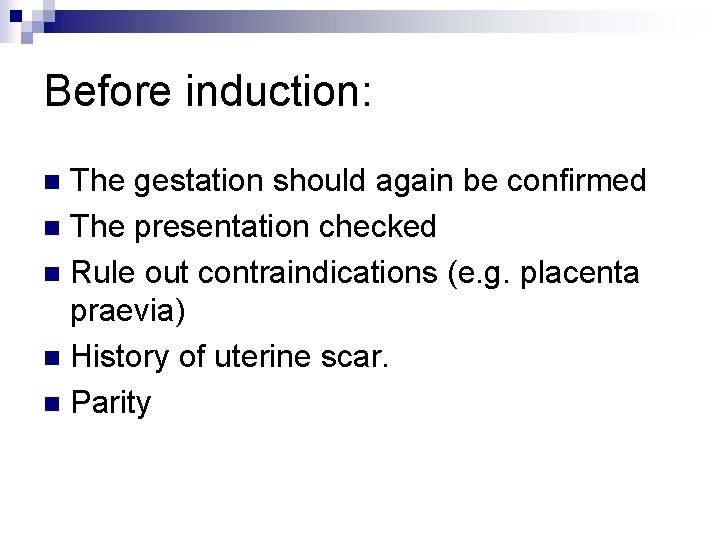 Before induction: The gestation should again be confirmed n The presentation checked n Rule