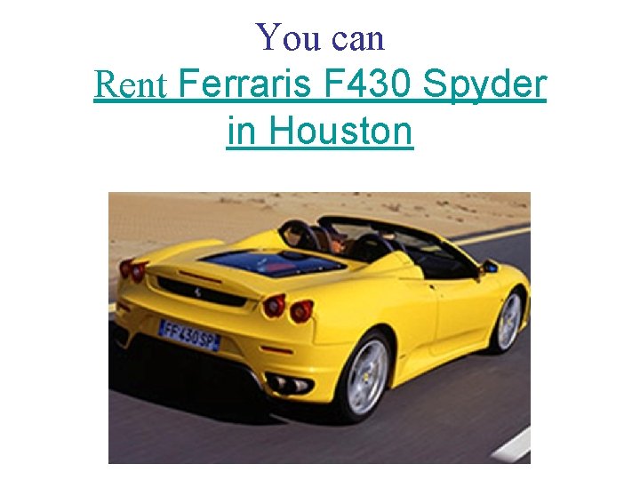 You can Rent Ferraris F 430 Spyder in Houston 