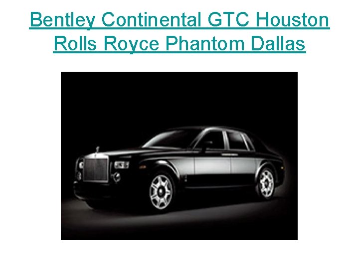 Bentley Continental GTC Houston Rolls Royce Phantom Dallas 