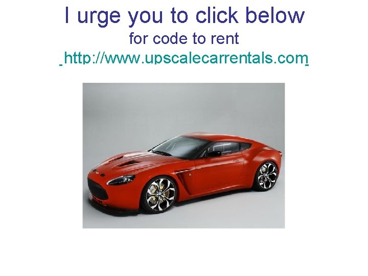 I urge you to click below for code to rent http: //www. upscalecarrentals. com