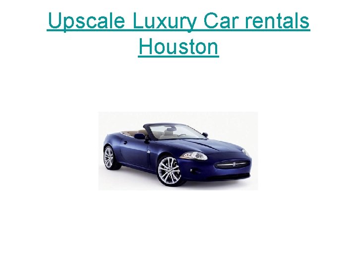 Upscale Luxury Car rentals Houston 