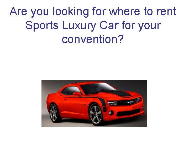 Are you looking for where to rent Sports Luxury Car for your convention? 