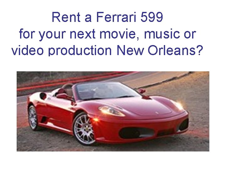 Rent a Ferrari 599 for your next movie, music or video production New Orleans?
