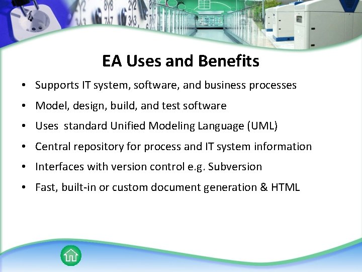EA Uses and Benefits • Supports IT system, software, and business processes • Model,