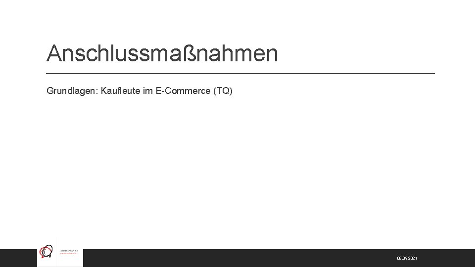 Anschlussmaßnahmen Grundlagen: Kaufleute im E-Commerce (TQ) 09. 03. 2021 