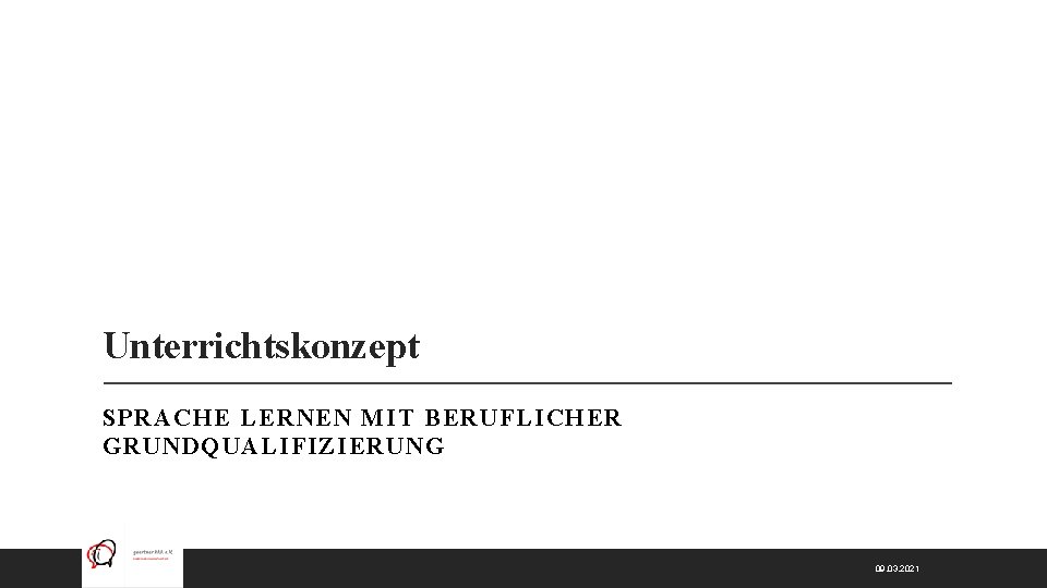 Unterrichtskonzept SPRACHE LERNEN MIT BERUFLICHER GRUNDQUALIFIZIERUNG 09. 03. 2021 