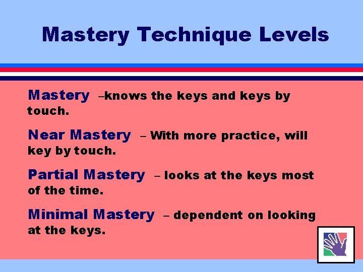 Mastery Technique Levels Mastery –knows the keys and keys by touch. Near Mastery –