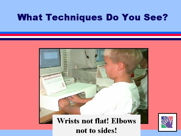 What Techniques Do You See? Wrists not flat! Elbows not to sides! 