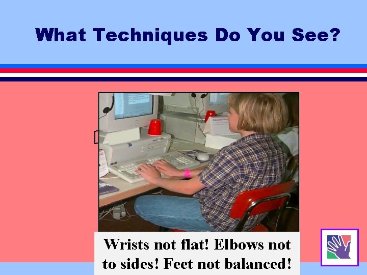What Techniques Do You See? Wrists not flat! Elbows not to sides! Feet not