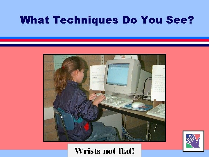 What Techniques Do You See? Wrists not flat! 