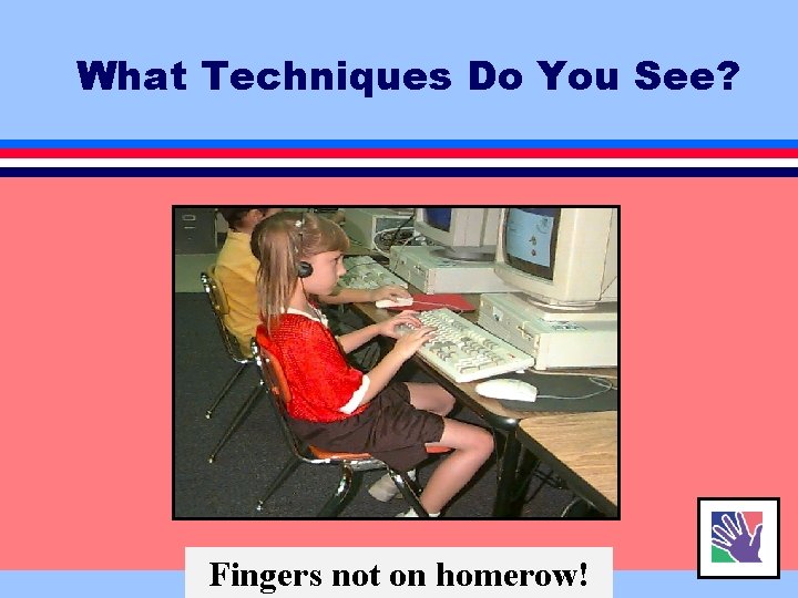 What Techniques Do You See? Fingers not on homerow! 