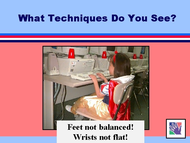 What Techniques Do You See? Feet not balanced! Wrists not flat! 
