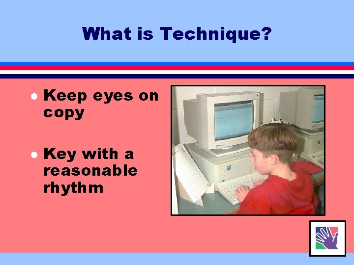 What is Technique? l l Keep eyes on copy Key with a reasonable rhythm