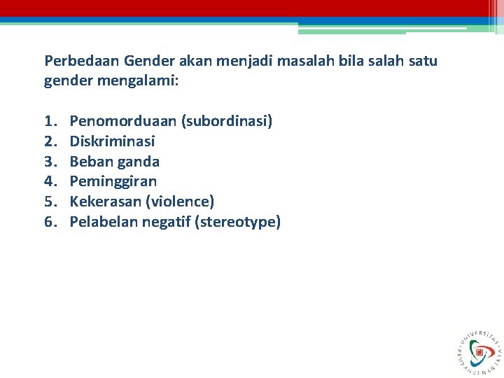 Perbedaan Gender akan menjadi masalah bila salah satu gender mengalami: 1. 2. 3. 4.