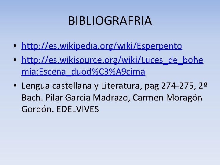 BIBLIOGRAFRIA • http: //es. wikipedia. org/wiki/Esperpento • http: //es. wikisource. org/wiki/Luces_de_bohe mia: Escena_duod%C 3%A