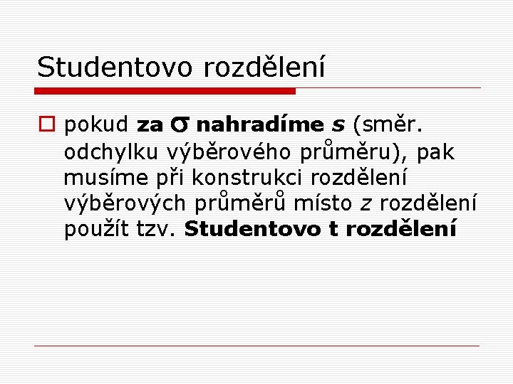 Studentovo rozdělení o pokud za s nahradíme s (směr. odchylku výběrového průměru), pak musíme