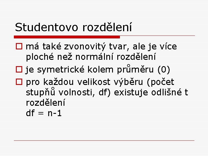 Studentovo rozdělení o má také zvonovitý tvar, ale je více ploché než normální rozdělení