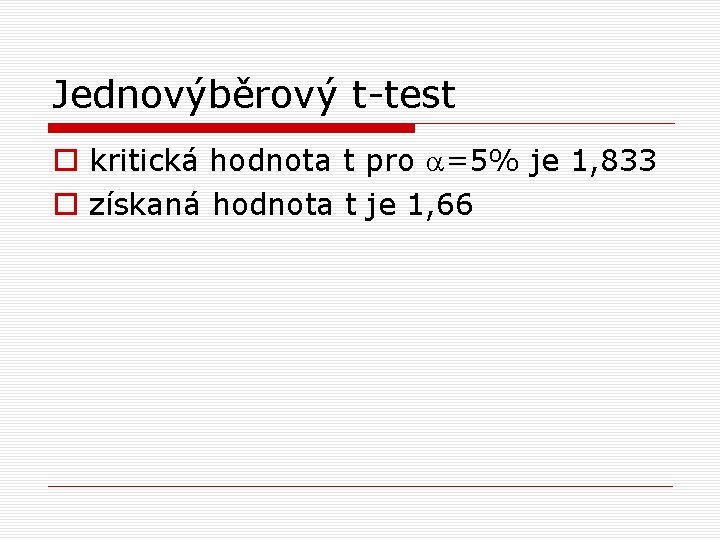 Jednovýběrový t-test o kritická hodnota t pro a=5% je 1, 833 o získaná hodnota