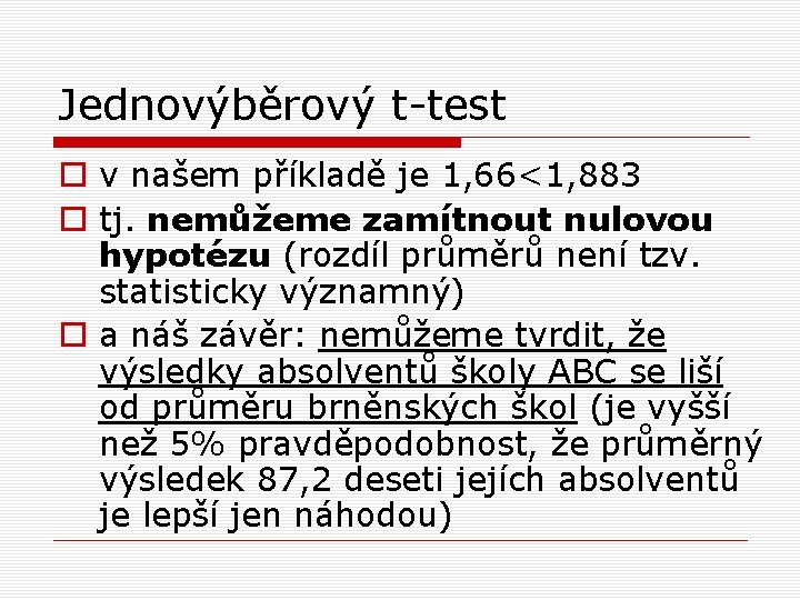 Jednovýběrový t-test o v našem příkladě je 1, 66<1, 883 o tj. nemůžeme zamítnout