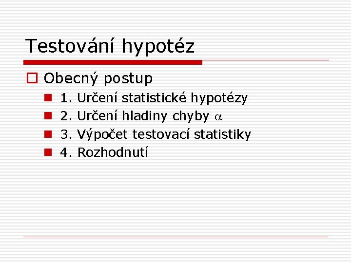 Testování hypotéz o Obecný postup n n 1. 2. 3. 4. Určení statistické hypotézy