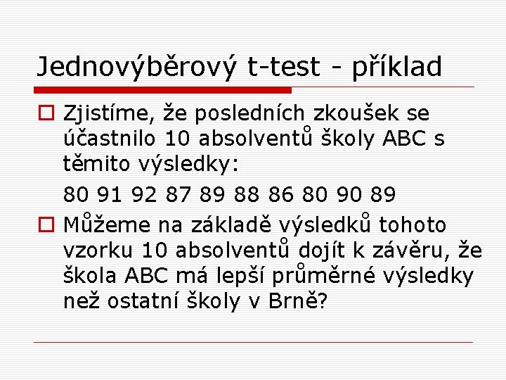 Jednovýběrový t-test - příklad o Zjistíme, že posledních zkoušek se účastnilo 10 absolventů školy