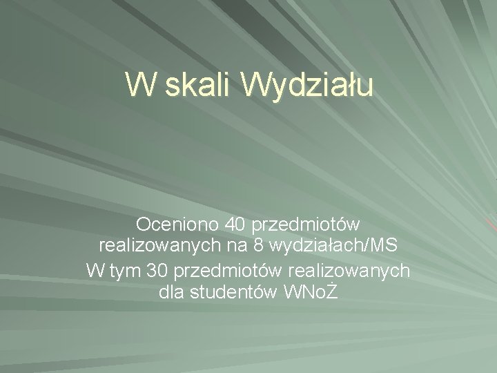 W skali Wydziału Oceniono 40 przedmiotów realizowanych na 8 wydziałach/MS W tym 30 przedmiotów