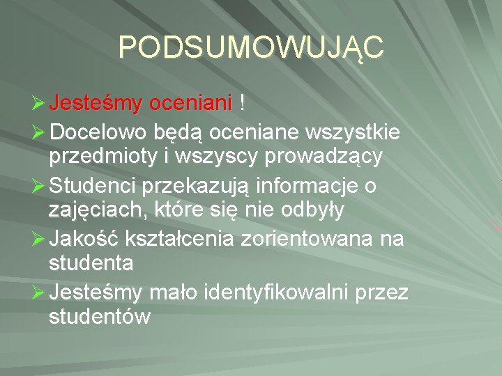 PODSUMOWUJĄC Ø Jesteśmy oceniani ! Ø Docelowo będą oceniane wszystkie przedmioty i wszyscy prowadzący PODSUMOWUJĄC Ø Jesteśmy oceniani ! Ø Docelowo będą oceniane wszystkie przedmioty i wszyscy prowadzący