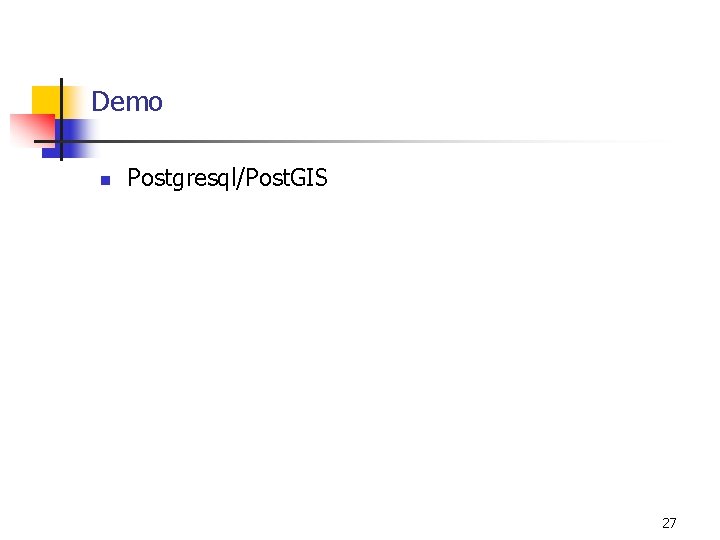 Demo n Postgresql/Post. GIS 27 