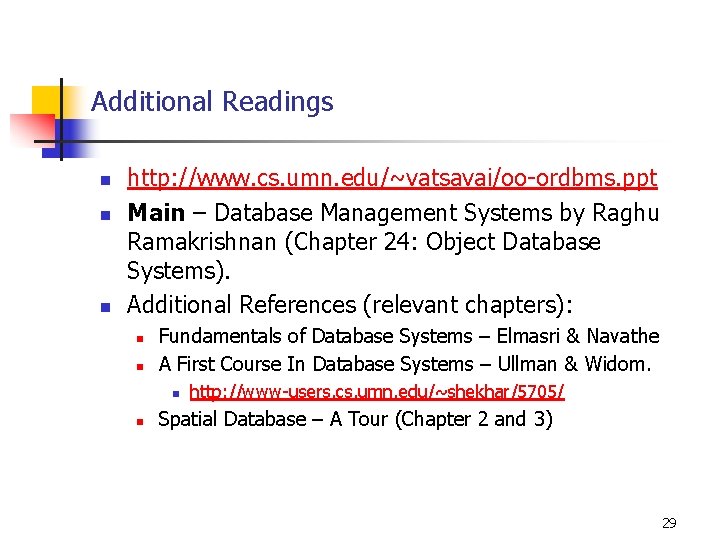 Additional Readings n n n http: //www. cs. umn. edu/~vatsavai/oo-ordbms. ppt Main – Database