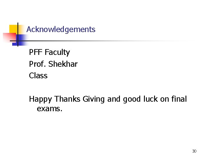 Acknowledgements PFF Faculty Prof. Shekhar Class Happy Thanks Giving and good luck on final