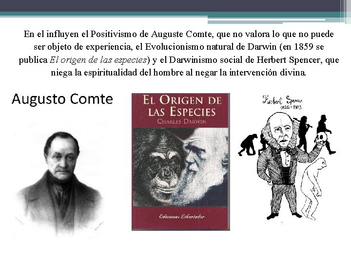 En el influyen el Positivismo de Auguste Comte, que no valora lo que no