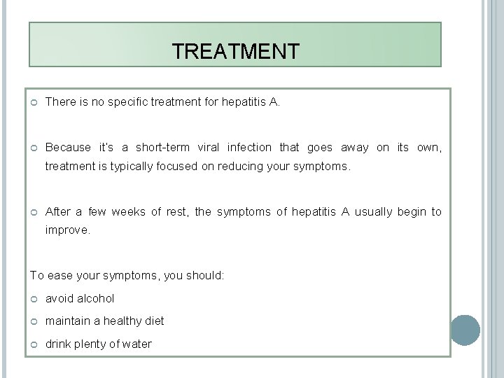 TREATMENT There is no specific treatment for hepatitis A. Because it’s a short-term viral