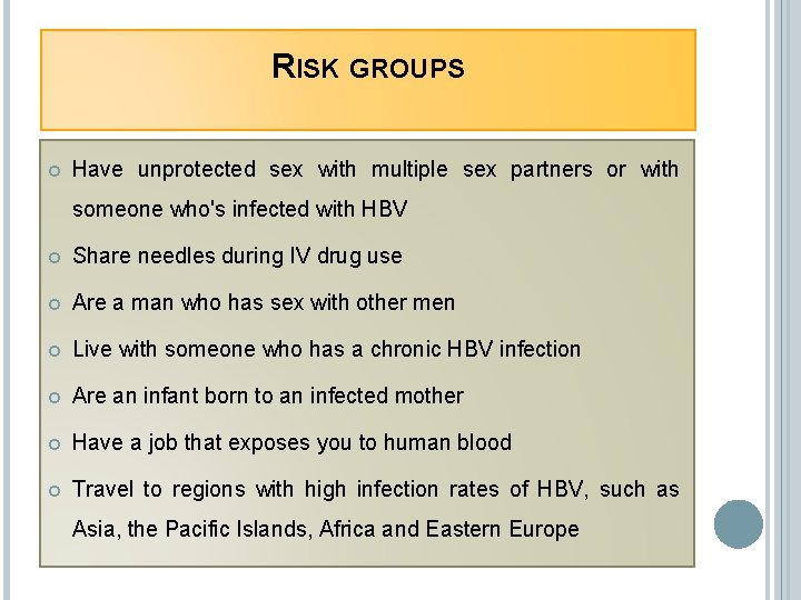 RISK GROUPS Have unprotected sex with multiple sex partners or with someone who's infected