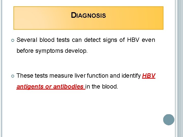 DIAGNOSIS Several blood tests can detect signs of HBV even before symptoms develop. These