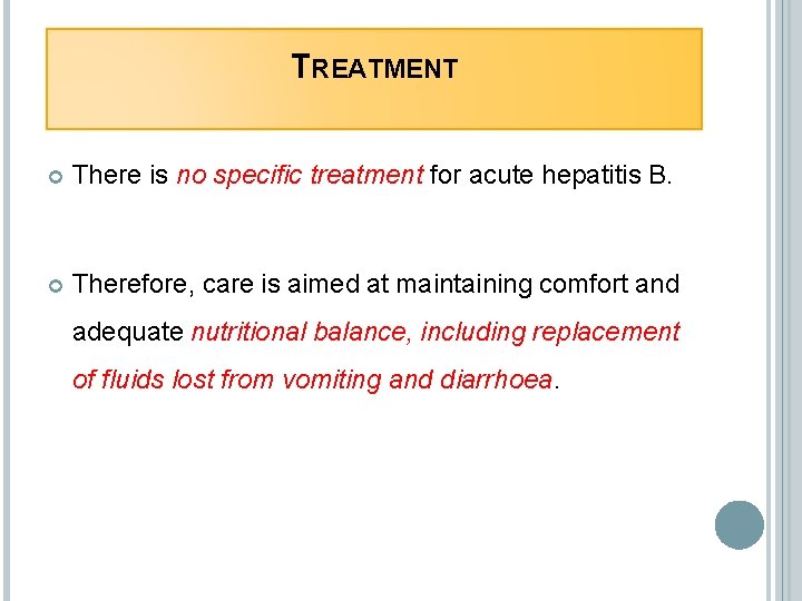 TREATMENT There is no specific treatment for acute hepatitis B. Therefore, care is aimed