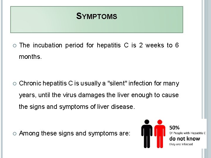 SYMPTOMS The incubation period for hepatitis C is 2 weeks to 6 months. Chronic