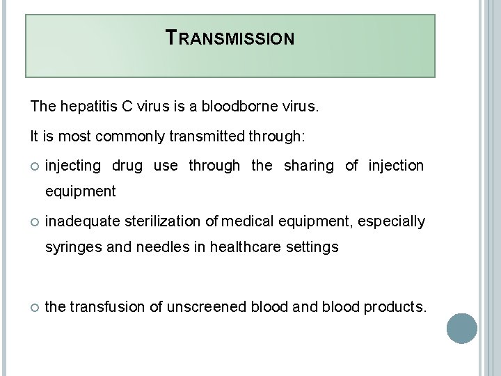 TRANSMISSION The hepatitis C virus is a bloodborne virus. It is most commonly transmitted