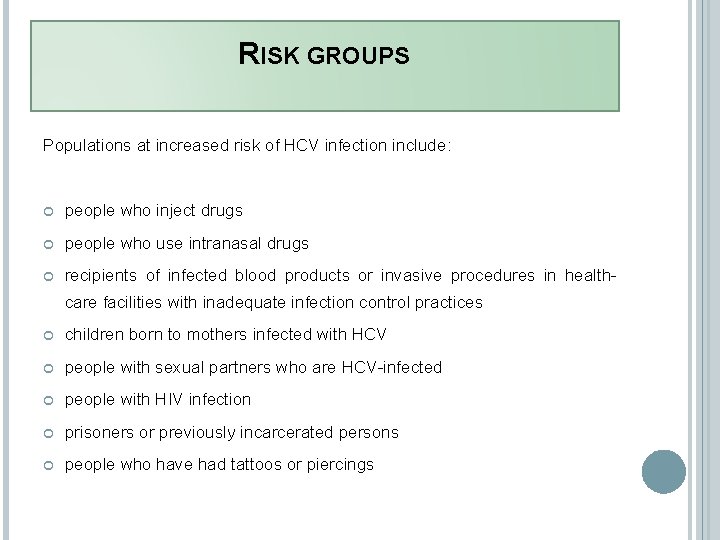 RISK GROUPS Populations at increased risk of HCV infection include: people who inject drugs