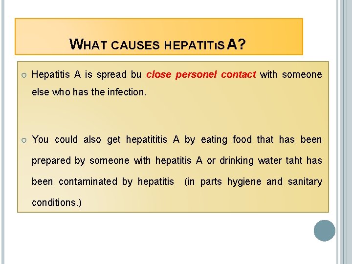 WHAT CAUSES HEPATITıS A? Hepatitis A is spread bu close personel contact with someone