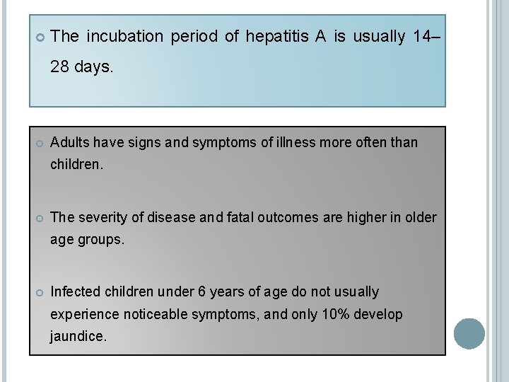  The incubation period of hepatitis A is usually 14– 28 days. Adults have