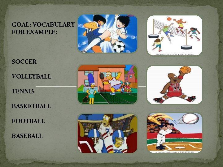 GOAL: VOCABULARY FOR EXAMPLE: SOCCER VOLLEYBALL TENNIS BASKETBALL FOOTBALL BASEBALL 