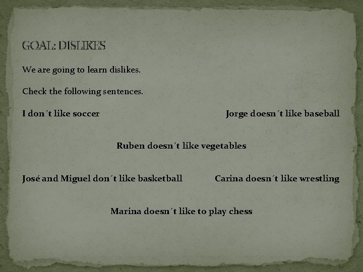 GOAL: DISLIKES We are going to learn dislikes. Check the following sentences. I don´t