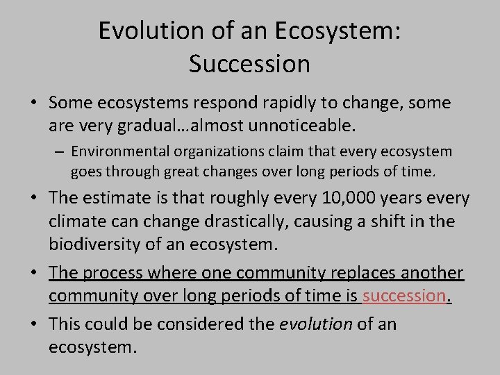 Evolution of an Ecosystem: Succession • Some ecosystems respond rapidly to change, some are