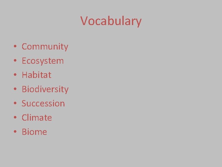 Vocabulary • • Community Ecosystem Habitat Biodiversity Succession Climate Biome 