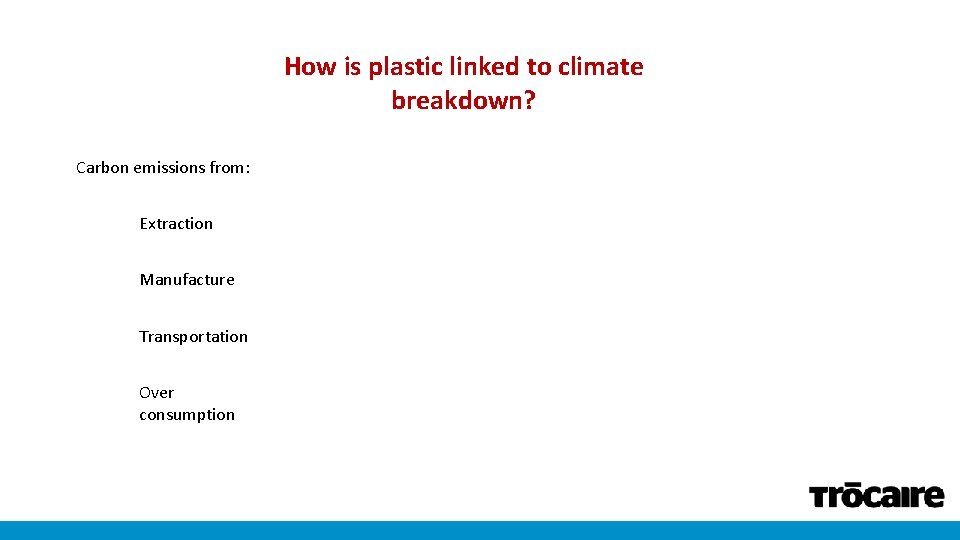 How is plastic linked to climate breakdown? Carbon emissions from: Extraction Manufacture Transportation Over