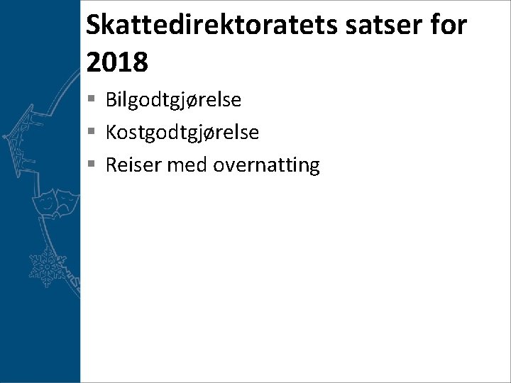 Skattedirektoratets satser for 2018 § Bilgodtgjørelse § Kostgodtgjørelse § Reiser med overnatting 
