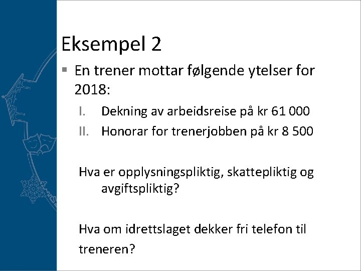 Eksempel 2 § En trener mottar følgende ytelser for 2018: I. Dekning av arbeidsreise