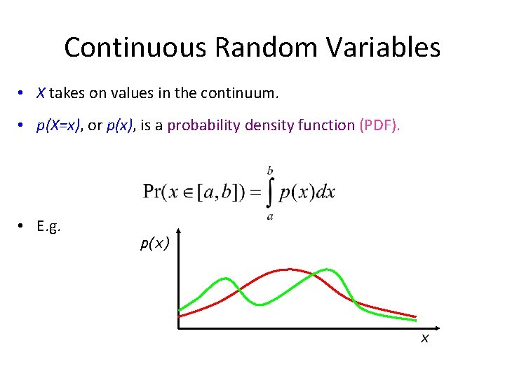 Continuous Random Variables • X takes on values in the continuum. • p(X=x), or Continuous Random Variables • X takes on values in the continuum. • p(X=x), or