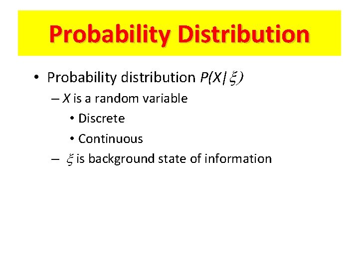 Probability Distribution • Probability distribution P(X|x) – X is a random variable • Discrete Probability Distribution • Probability distribution P(X|x) – X is a random variable • Discrete